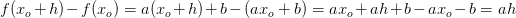 f(x_o+h)-f(x_o)=a(x_o+h)+b-\left (ax_o+b \right )=ax_o+ah+b-ax_o-b=ah
