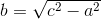 b=\sqrt{c^2-a^2}