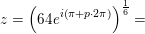 \small z=\left (64e^{i\left ( \pi +p\cdot 2\pi \right )} \right )^{\frac{1}{6}}=