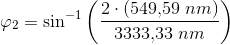 \varphi _2=\sin^{-1}\left (\frac{2\cdot\left (549{,}59 \; nm \right ) }{3333{,}33\; nm} \right )