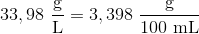 33,98 \ \frac{\textup{g}}{\textup{L}}= 3,398 \ \frac{\textup{g}}{100\ \textup{mL}}