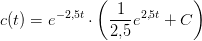 c(t)=e^{-2{,}5t}\cdot \left (\frac{1}{2{,}5}e^{2{,}5t} +C \right )