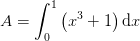 A=\int_{0}^{1}\left (x^3+1 \right )\mathrm{d}x