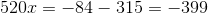 520x= -84-315=-399