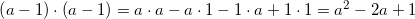 \small \left ( a-1 \right )\cdot \left ( a-1 \right )=a\cdot a-a\cdot 1-1\cdot a+1\cdot 1=a^2-2a+1