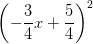 \left (-\frac{3}{4}x+\frac{5}{4} \right )^2