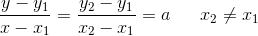 \frac{y-y_1}{x-x_1}=\frac{y_2-y_1}{x_2-x_1}=a\; \; \; \; \; \; x_2 \neq x_1