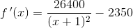 f{\, }'(x)=\frac{26400}{(x+1)^2}-2350