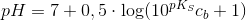 pH=7+0,5\cdot \log(10^{pK_S}c_b+1)