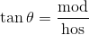 \tan \theta = \frac{\text{mod}}{\text{hos}}