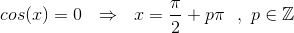 cos(x)=0~~\Rightarrow~~ x=\frac{\pi}{2}+p\pi~~,~p\in\mathbb{Z}
