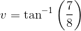 v=\tan^{-1}\left(\frac{7}{8} \right )
