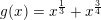 \small \small g(x)=x^{\frac{1}{3}}+x^{\frac{3}{4}}