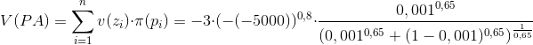 V(PA)=\sum_{i=1}^{n}v(z_{i})\cdot \pi (p_{i})=-3\cdot (-(-5000))^{0,8}\cdot \frac{0,001^{0,65}}{(0,001^{0,65}+(1-0,001)^{0,65})^{\frac{1}{0,65}}}