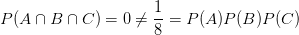 P(A \cap B \cap C)=0 \neq \frac{1}{8} = P(A)P(B)P(C)