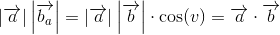 \left | \overrightarrow{a} \right |\left |\overrightarrow{b_a} \right |=\left | \overrightarrow{a} \right |\left | \overrightarrow{b} \right |\cdot \cos(v)=\overrightarrow{a}\cdot \overrightarrow{b}