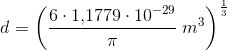 d=\left (\frac{6\cdot 1{,}1779\cdot 10^{-29}}{\pi } \; m^3\right )^{\frac{1}{3}}