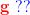 \mathbf{\color{Red} g}\; \mathbf{\color{Blue} ??}