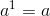 a^1=a