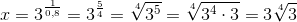 x=3^{\frac{1}{0,8}}=3^{\frac{5}{4}}=\sqrt[4]{3^5}=\sqrt[4]{3^4\cdot 3}=3\sqrt[4]{3}