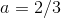 a=2/3