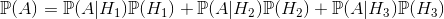 \mathbb{P}(A)=\mathbb{P}(A|H_1)\mathbb{P}(H_1)+\mathbb{P}(A|H_2)\mathbb{P}(H_2)+\mathbb{P}(A|H_3)\mathbb{P}(H_3)