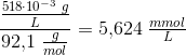 \frac{\frac{518\cdot 10^{-3}\; g}{L}}{92{,}1\; \frac{g}{mol}}=5{,}624\; \tfrac{mmol}{L}
