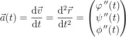 \vec{a}(t)=\frac{\mathrm{d} \vec{v}}{\mathrm{d} t}=\frac{\mathrm{d}^2\vec{r} }{\mathrm{d} t^2}=\begin{pmatrix} \varphi{\, }'' (t)\\ \psi{\, }'' (t) \\ \phi{\, }'' (t) \end{pmatrix}