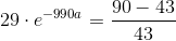 29\cdot e^{-990a}=\frac{90-43}{43}