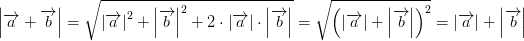 \! \! \! \! \! \! \! \! \! \! \! \left | \overrightarrow{a}+\overrightarrow{b} \right |=\sqrt{\left | \overrightarrow{a} \right |^2+\left | \overrightarrow{b} \right |^2+2\cdot \left | \overrightarrow{a} \right |\cdot \left | \overrightarrow{b} \right |}=\sqrt{\left (\left | \overrightarrow{a} \right |+\left | \overrightarrow{b} \right | \right )^2 }=\left | \overrightarrow{a} \right |+\left | \overrightarrow{b} \right |