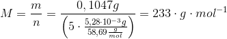 M=\frac{m}{n}=\frac{0,1047 g}{\left(5\cdot\frac{5,28\cdot 10^{-3} g}{58,69\frac{g}{mol}}\right) }= 233\cdot g\cdot mol^{-1}