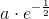 a\cdot e^{-\frac{1}{2}}