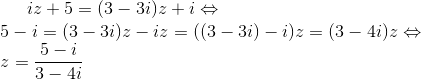 iz+5=(3-3i)z+i \Leftrightarrow \\ 5-i=(3-3i)z-iz=((3-3i)-i)z=(3-4i)z \Leftrightarrow \\ z=\frac{5-i}{3-4i}
