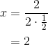 \begin{align*} x &= \frac{2}{2\cdot\frac{1}{2}} \\ &= 2 \end{align*}