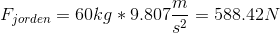 F_{jorden}=60kg*9.807\frac{m}{s^2}=588.42N