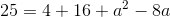 25=4+16+a^2-8a