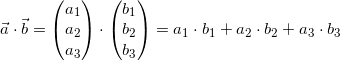 \small \vec{a}\cdot \vec{b}=\small \begin{pmatrix} a_1\\a_2 \\ a_3 \end{pmatrix}\cdot \begin{pmatrix} b_1\\b_2 \\ b_3 \end{pmatrix}=a_1\cdot b_1+a_2\cdot b_2+a_3\cdot b_3