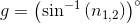 g=\left (\sin^{-1}\left (n_{1,2} \right ) \right )^{\circ}