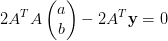 2A^TA \begin{pmatrix}a \\ b\end{pmatrix}-2A^T \bold{y} = 0