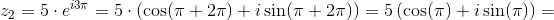z_2=5\cdot e^{i3\pi }=5\cdot \left ( \cos(\pi +2\pi )+i\sin(\pi +2\pi) \right )=5\left ( \cos(\pi )+i\sin(\pi ) \right )=