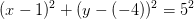 (x-1)^2+ (y-\left (-4 \right ))^2=5^2