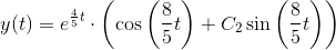y(t)=e^{\frac{4}{5}t}\cdot \left ( \cos\left ( \frac{8}{5}t \right ) +C_2\sin\left ( \frac{8}{5}t \right ) \right )