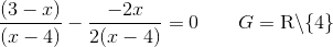 \frac{(3-x)}{(x-4)}-\frac{-2x}{2(x-4)}=0\; \; \; \; \; \; \; G=\textup{R}\backslash \{4\}
