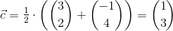 \vec{c}=\tfrac12\cdot\left(\binom{3}{2} +\binom{-1}{4}\right )=\binom{1}{3}