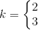 k=\left\{\begin{matrix} 2\\3 \end{matrix}\right.