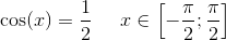 \cos(x)=\frac{1}{2}\; \; \; \; \; x\in \left [ -\frac{\pi }{2};\frac{\pi }{2} \right ]