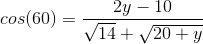 cos(60)=\frac{2y-10}{\sqrt{14}+\sqrt{20+y}}