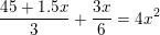 \small \small \frac{45+1{.}5x}{3}+\frac{3x}{6}=4x^2