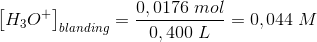 \left [ H_3O^+ \right ]_{blanding}=\frac{0,0176\; mol}{0,400\; L}=0,044 \; M