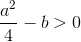 \frac{a^2}{4}-b>0